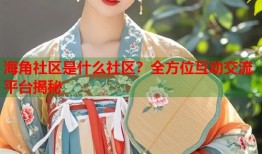 海角社区是什么社区？全方位互动交流平台揭秘