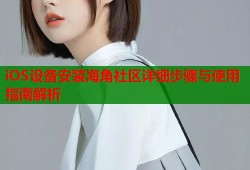 iOS设备安装海角社区详细步骤与使用指南解析