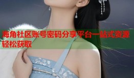 海角社区账号密码分享平台一站式资源轻松获取