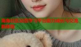 海角社区运营学习平台助力成长与交流新体验