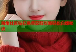 海角社区钻石免费获取攻略轻松白嫖秘诀