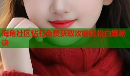 海角社区钻石免费获取攻略轻松白嫖秘诀