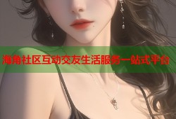 海角社区互动交友生活服务一站式平台
