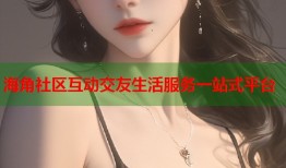 海角社区互动交友生活服务一站式平台