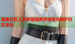 海角社区人员举报指南快速有效维护社区安全