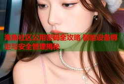 海角社区公用密码全攻略 智能设备绑定与安全管理揭秘