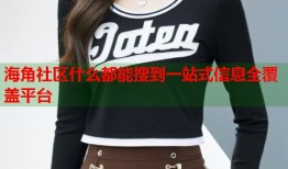 海角社区什么都能搜到一站式信息全覆盖平台