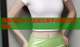 海角社区hjc2c全能交易平台轻松买卖好物
