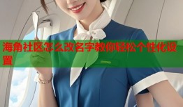 海角社区怎么改名字教你轻松个性化设置