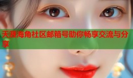 天涯海角社区邮箱号助你畅享交流与分享