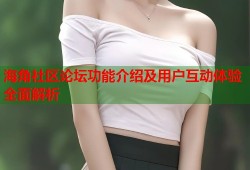 海角社区论坛功能介绍及用户互动体验全面解析