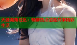 天涯海角社区：畅聊热点话题共享精彩生活