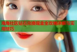海角社区钻石兑换现金全攻略详解与实用技巧