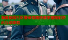 海角新闻社区登录指南快速掌握精彩资讯互动体验