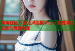 海角社区八级狂风速报平台—实时风力监测与预警专家