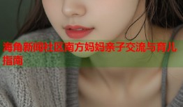 海角新闻社区南方妈妈亲子交流与育儿指南