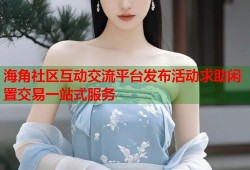 海角社区互动交流平台发布活动求助闲置交易一站式服务