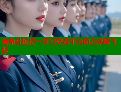 海角社区初一学习交流平台助力成绩飞跃