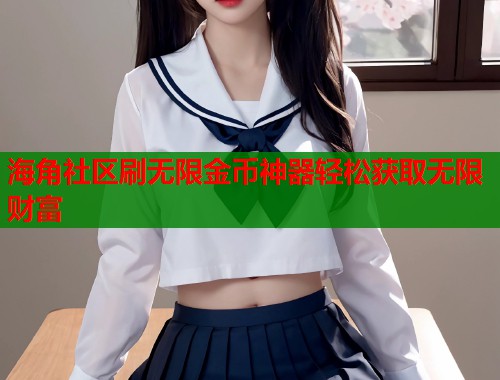海角社区刷无限金币神器轻松获取无限财富
