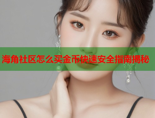 海角社区怎么买金币快速安全指南揭秘