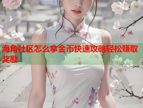 海角社区怎么拿金币快速攻略轻松赚取奖励