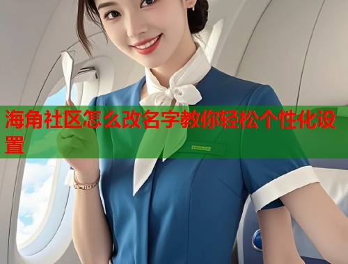 海角社区怎么改名字教你轻松个性化设置