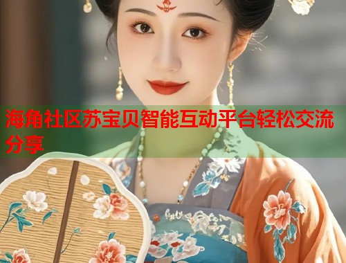 海角社区苏宝贝智能互动平台轻松交流分享