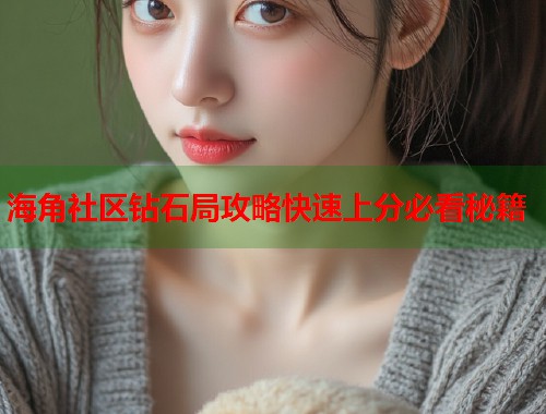海角社区钻石局攻略快速上分必看秘籍