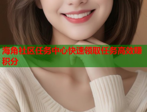 海角社区任务中心快速领取任务高效赚积分