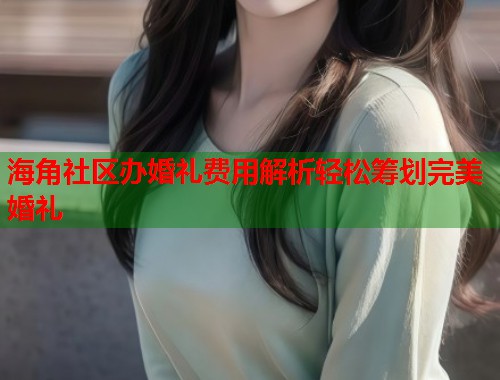海角社区办婚礼费用解析轻松筹划完美婚礼