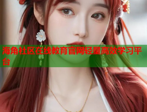 海角社区在线教育官网轻量高效学习平台