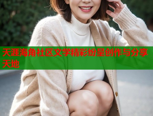 天涯海角社区文学精彩纷呈创作与分享天地
