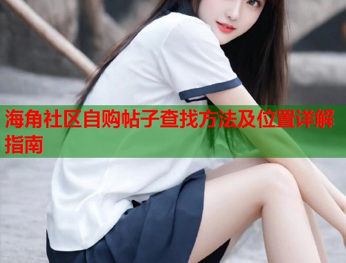 海角社区自购帖子查找方法及位置详解指南