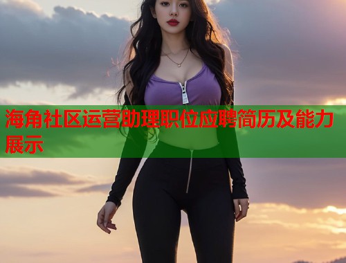 海角社区运营助理职位应聘简历及能力展示