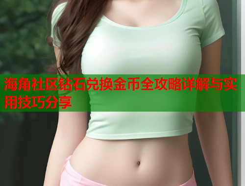 海角社区钻石兑换金币全攻略详解与实用技巧分享